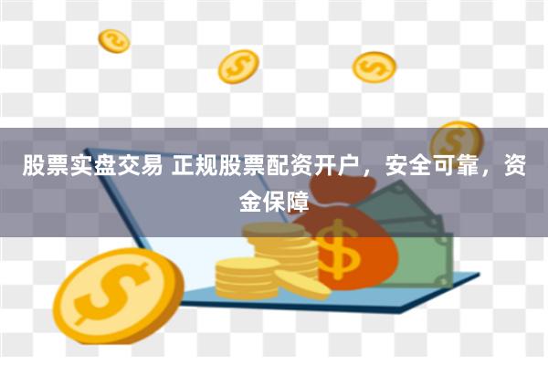 股票实盘交易 正规股票配资开户，安全可靠，资金保障